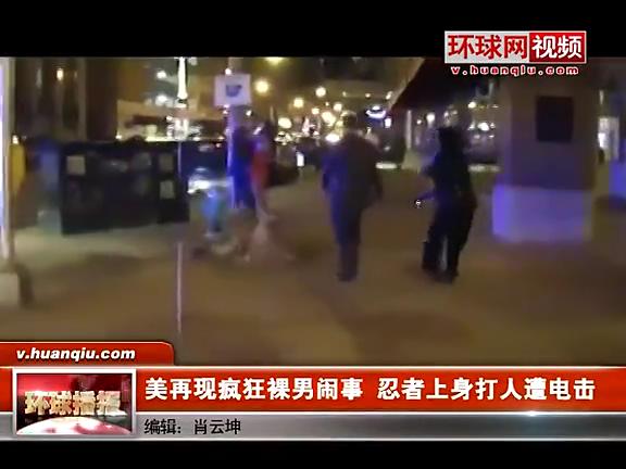 [视频]美国再现裸男疯狂闹事 忍者上身打人遭电